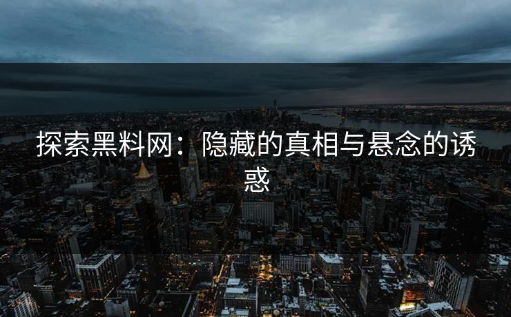 探索黑料网：隐藏的真相与悬念的诱惑